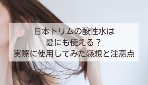 日本トリムの酸性水は髪の毛にも使える？実際に使用してみた感想と注意点