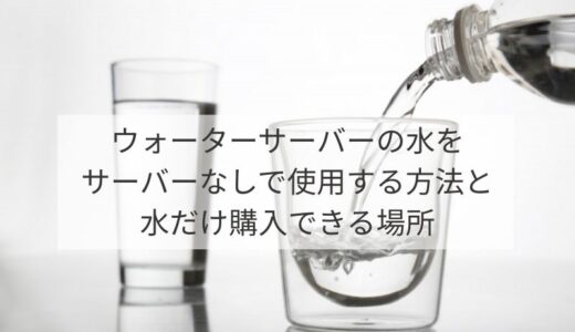 ウォーターサーバーの水をサーバーなしで使用する方法と水だけ購入できる場所