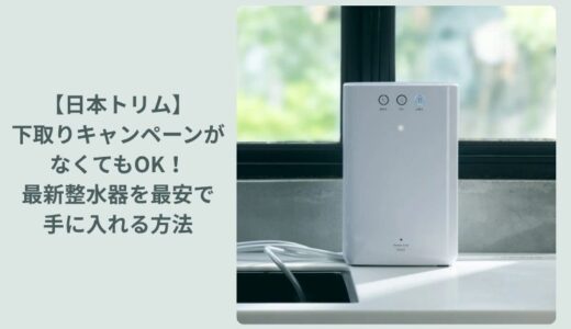 日本トリムの「下取りキャンペーン」がなくてもOK！最新整水器を最安で手に入れる方法