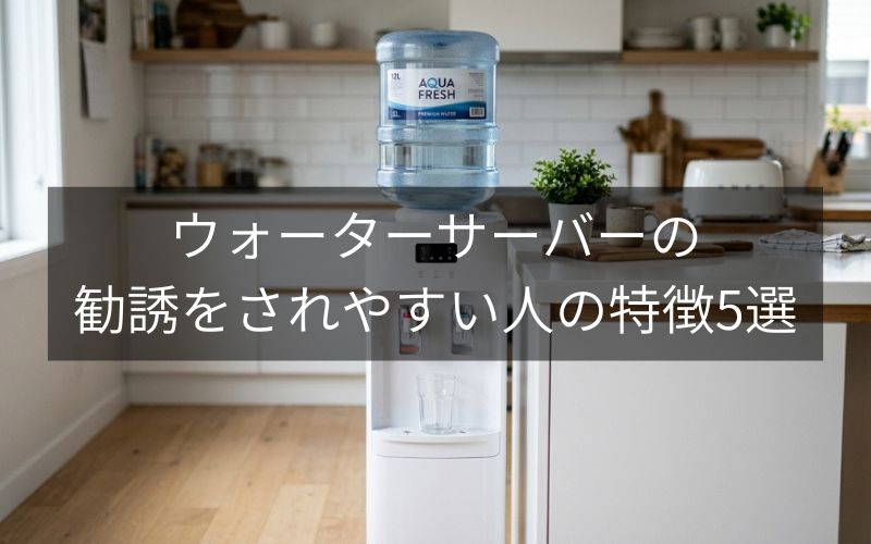 ウォーターサーバーの勧誘をされやすい人の特徴5選